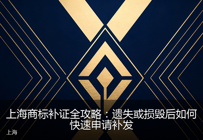 上海商标补证全攻略：遗失或损毁后如何快速申请补发