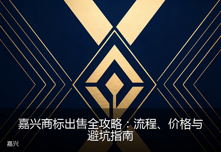 嘉兴商标出售全攻略：流程、价格与避坑指南